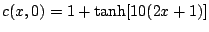 $ c(x,0) = 1 + \tanh[10(2x+1)]$